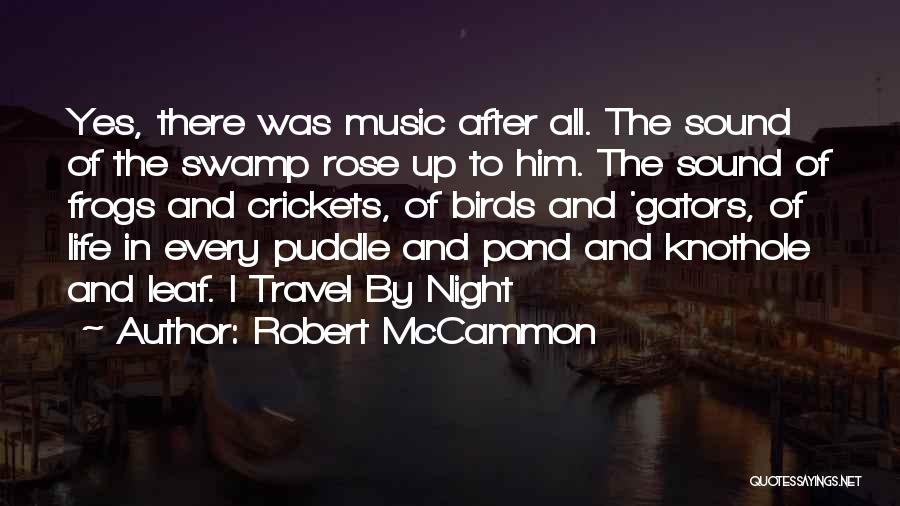 Robert McCammon Quotes: Yes, There Was Music After All. The Sound Of The Swamp Rose Up To Him. The Sound Of Frogs And