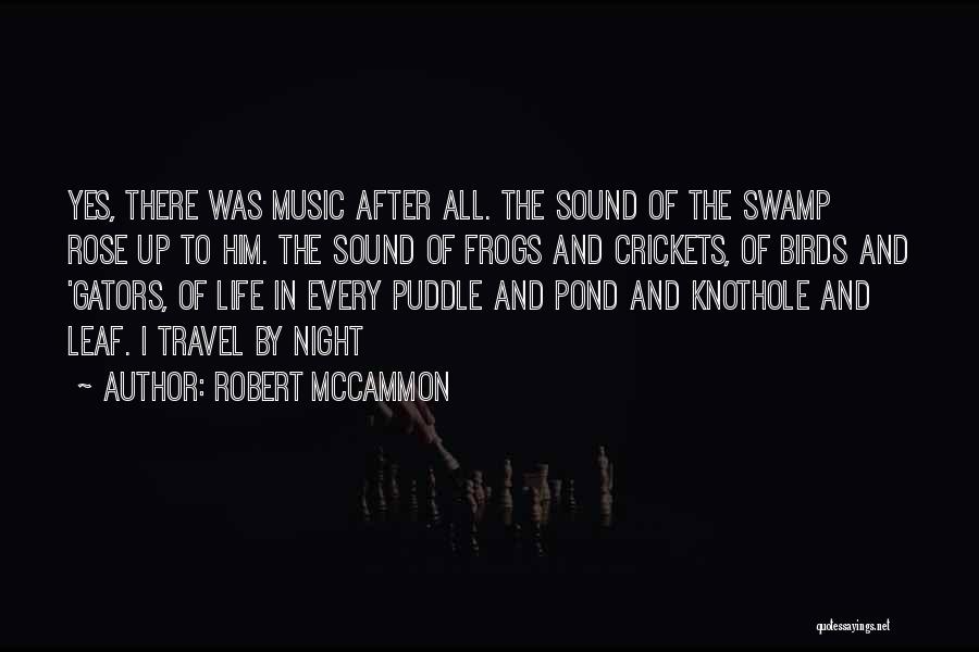 Robert McCammon Quotes: Yes, There Was Music After All. The Sound Of The Swamp Rose Up To Him. The Sound Of Frogs And