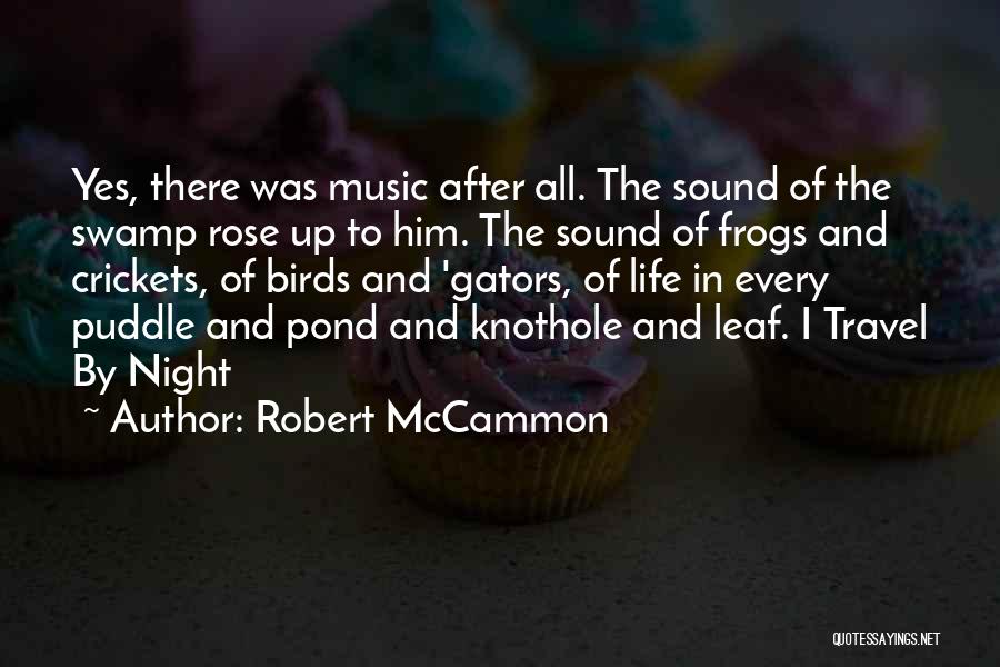 Robert McCammon Quotes: Yes, There Was Music After All. The Sound Of The Swamp Rose Up To Him. The Sound Of Frogs And