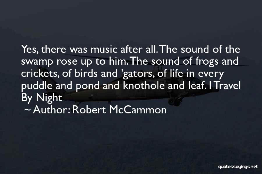 Robert McCammon Quotes: Yes, There Was Music After All. The Sound Of The Swamp Rose Up To Him. The Sound Of Frogs And