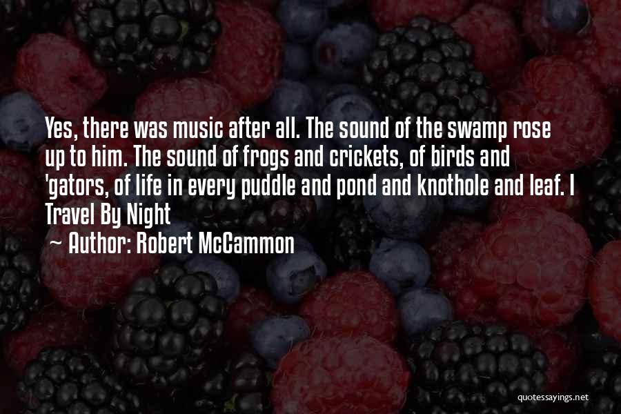 Robert McCammon Quotes: Yes, There Was Music After All. The Sound Of The Swamp Rose Up To Him. The Sound Of Frogs And