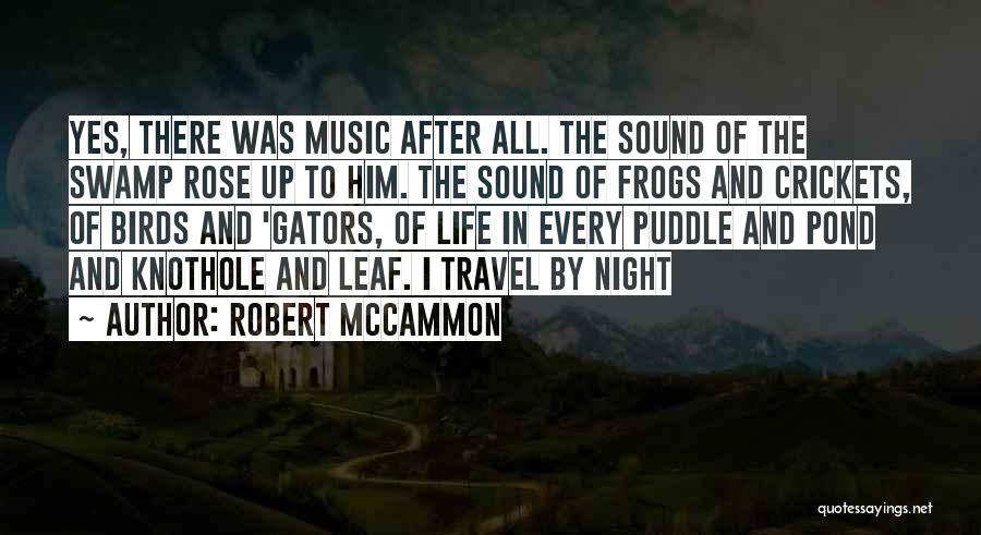 Robert McCammon Quotes: Yes, There Was Music After All. The Sound Of The Swamp Rose Up To Him. The Sound Of Frogs And