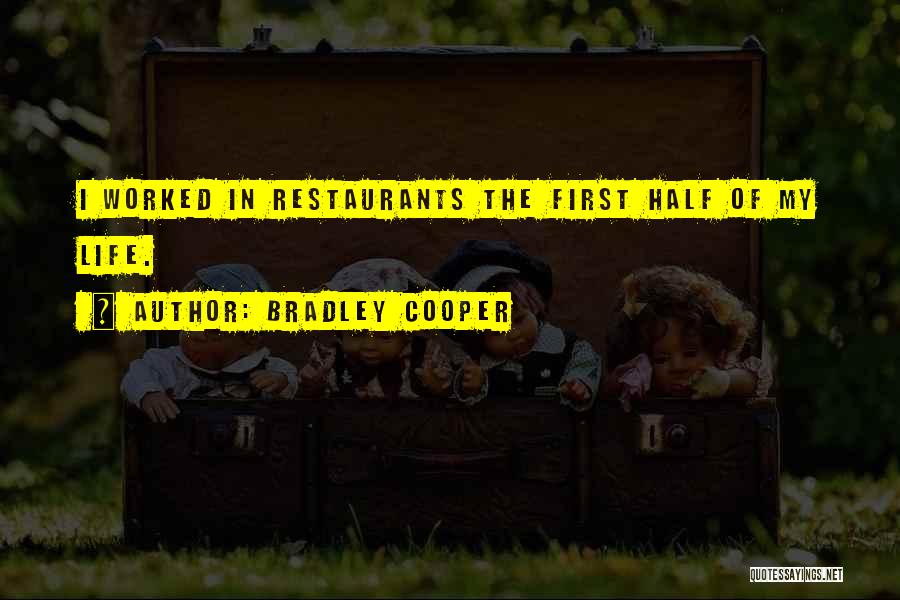 Bradley Cooper Quotes: I Worked In Restaurants The First Half Of My Life.