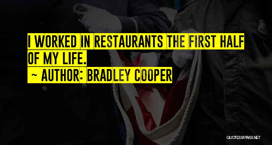 Bradley Cooper Quotes: I Worked In Restaurants The First Half Of My Life.