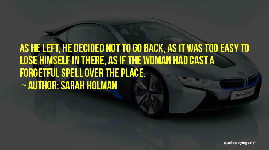 Sarah Holman Quotes: As He Left, He Decided Not To Go Back, As It Was Too Easy To Lose Himself In There, As