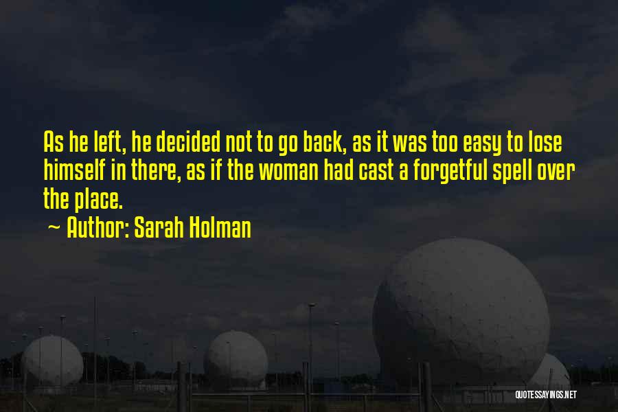 Sarah Holman Quotes: As He Left, He Decided Not To Go Back, As It Was Too Easy To Lose Himself In There, As