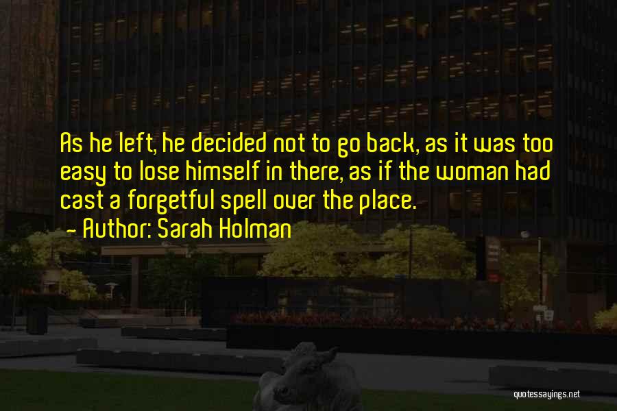 Sarah Holman Quotes: As He Left, He Decided Not To Go Back, As It Was Too Easy To Lose Himself In There, As