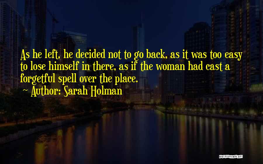 Sarah Holman Quotes: As He Left, He Decided Not To Go Back, As It Was Too Easy To Lose Himself In There, As