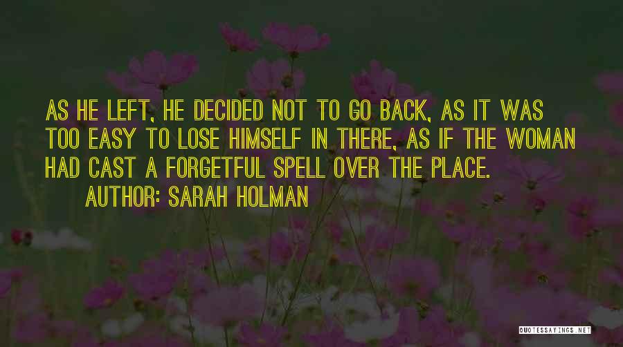 Sarah Holman Quotes: As He Left, He Decided Not To Go Back, As It Was Too Easy To Lose Himself In There, As