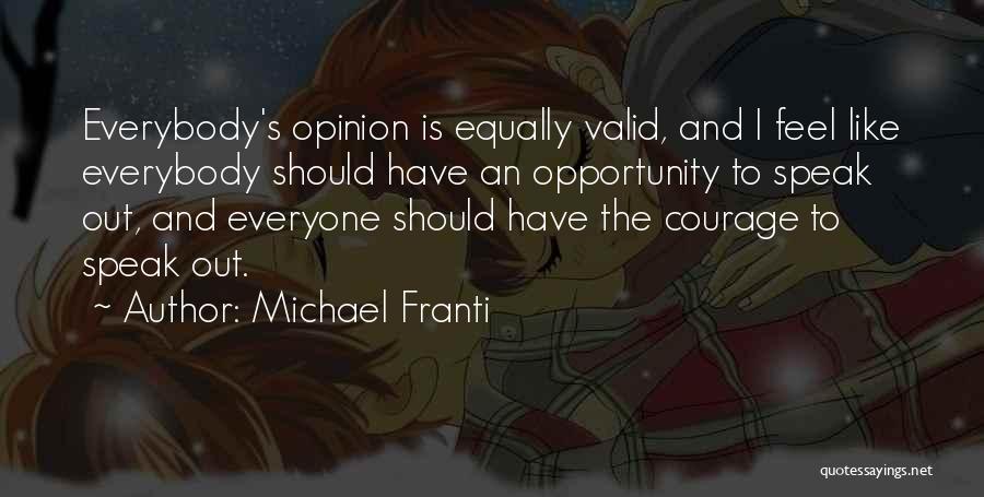 Michael Franti Quotes: Everybody's Opinion Is Equally Valid, And I Feel Like Everybody Should Have An Opportunity To Speak Out, And Everyone Should