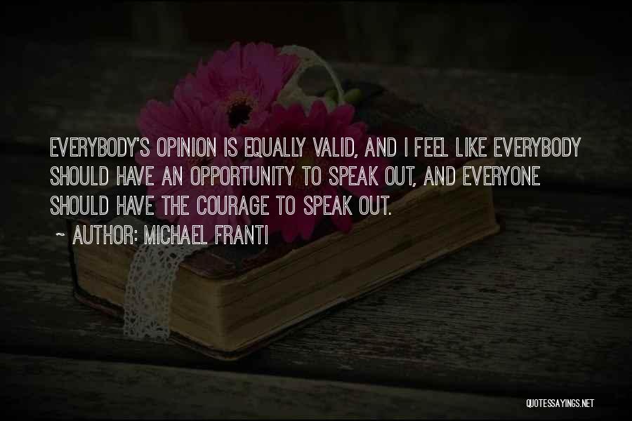 Michael Franti Quotes: Everybody's Opinion Is Equally Valid, And I Feel Like Everybody Should Have An Opportunity To Speak Out, And Everyone Should