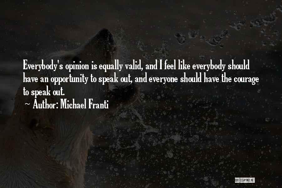 Michael Franti Quotes: Everybody's Opinion Is Equally Valid, And I Feel Like Everybody Should Have An Opportunity To Speak Out, And Everyone Should