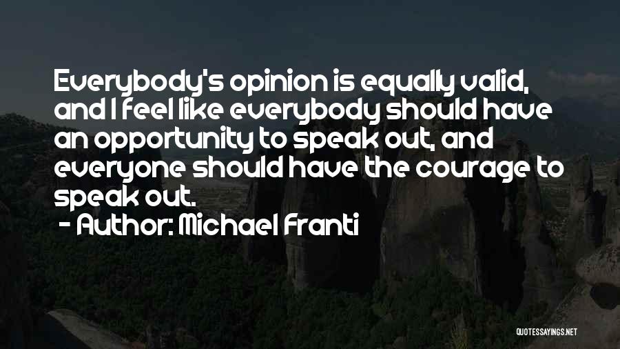 Michael Franti Quotes: Everybody's Opinion Is Equally Valid, And I Feel Like Everybody Should Have An Opportunity To Speak Out, And Everyone Should