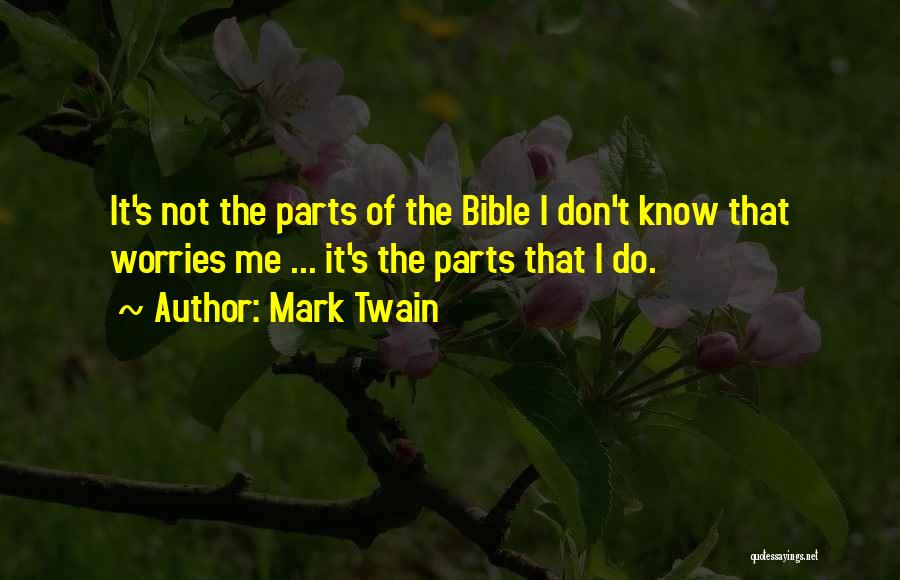 Mark Twain Quotes: It's Not The Parts Of The Bible I Don't Know That Worries Me ... It's The Parts That I Do.