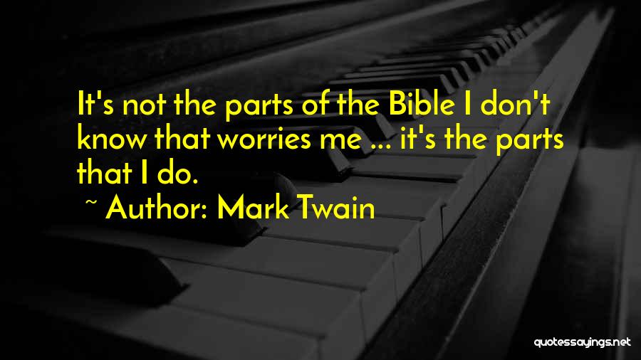 Mark Twain Quotes: It's Not The Parts Of The Bible I Don't Know That Worries Me ... It's The Parts That I Do.