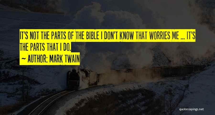 Mark Twain Quotes: It's Not The Parts Of The Bible I Don't Know That Worries Me ... It's The Parts That I Do.