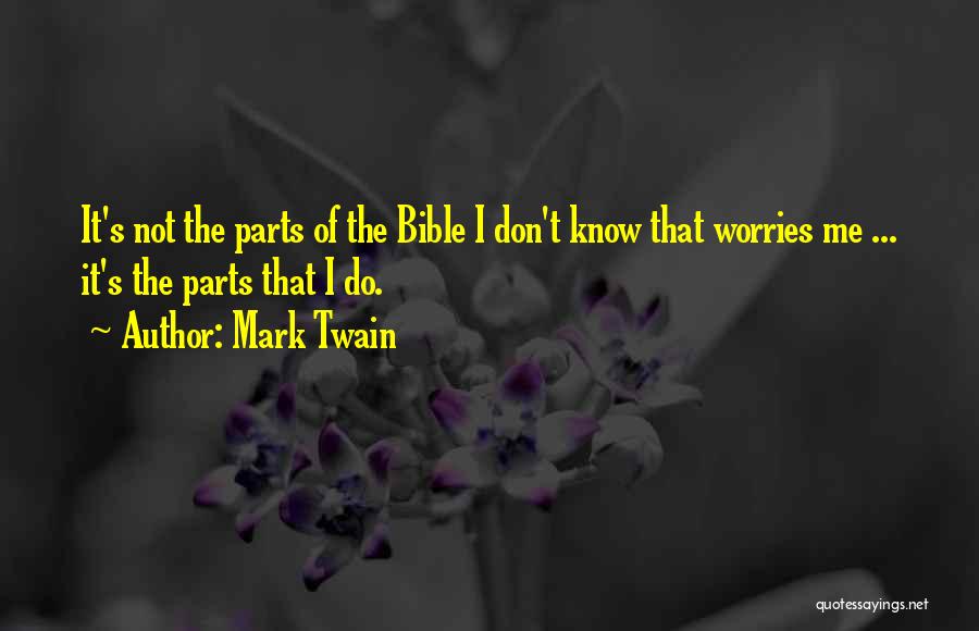 Mark Twain Quotes: It's Not The Parts Of The Bible I Don't Know That Worries Me ... It's The Parts That I Do.