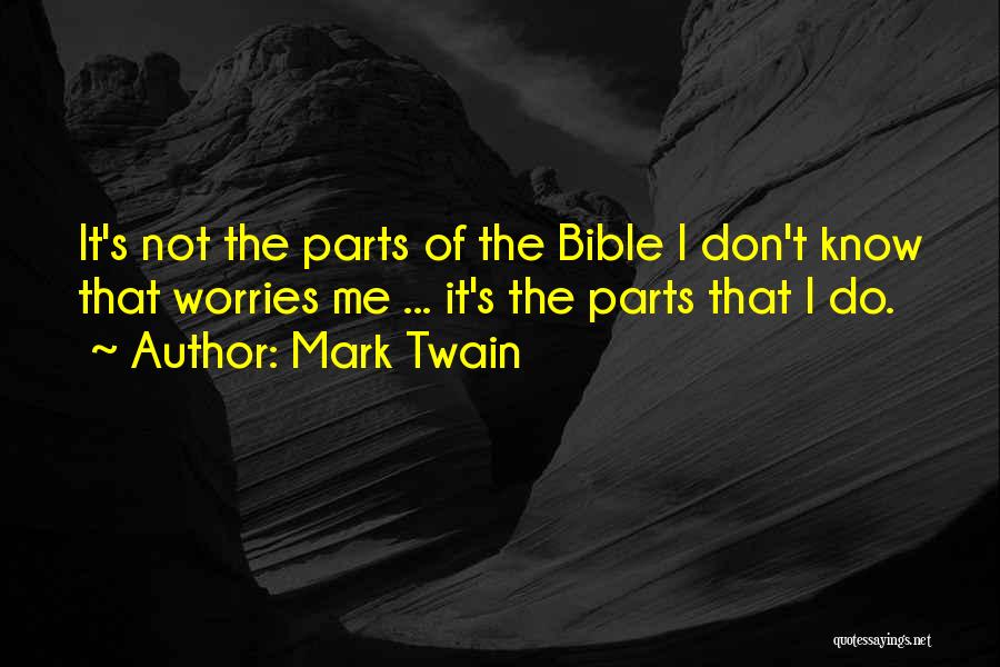 Mark Twain Quotes: It's Not The Parts Of The Bible I Don't Know That Worries Me ... It's The Parts That I Do.