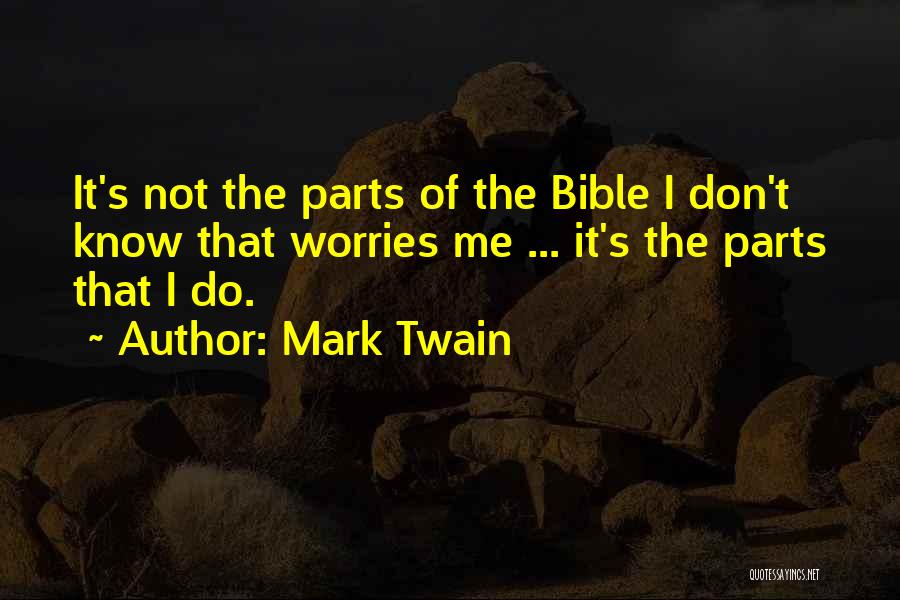 Mark Twain Quotes: It's Not The Parts Of The Bible I Don't Know That Worries Me ... It's The Parts That I Do.