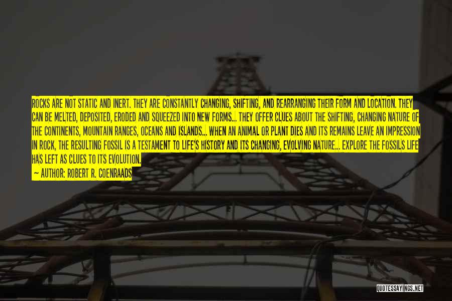 Robert R. Coenraads Quotes: Rocks Are Not Static And Inert. They Are Constantly Changing, Shifting, And Rearranging Their Form And Location. They Can Be