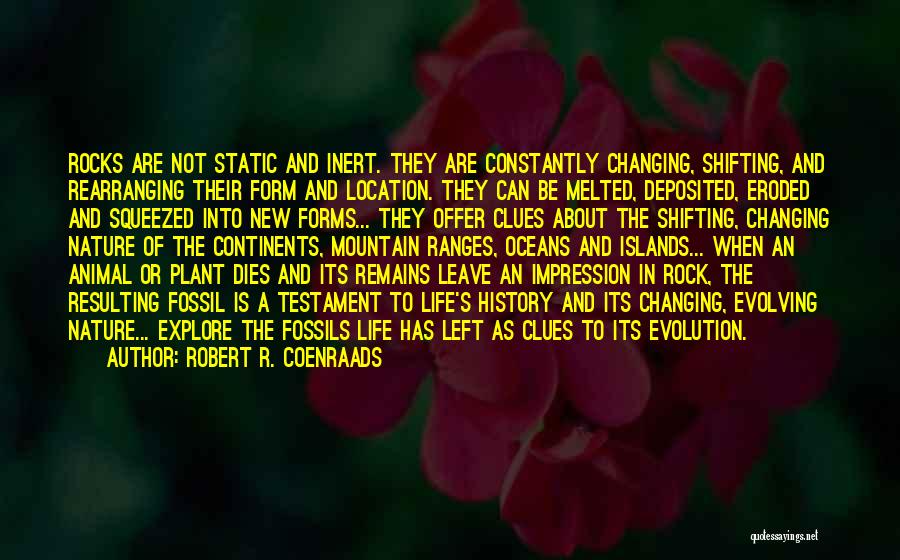 Robert R. Coenraads Quotes: Rocks Are Not Static And Inert. They Are Constantly Changing, Shifting, And Rearranging Their Form And Location. They Can Be