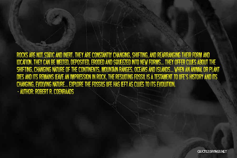 Robert R. Coenraads Quotes: Rocks Are Not Static And Inert. They Are Constantly Changing, Shifting, And Rearranging Their Form And Location. They Can Be