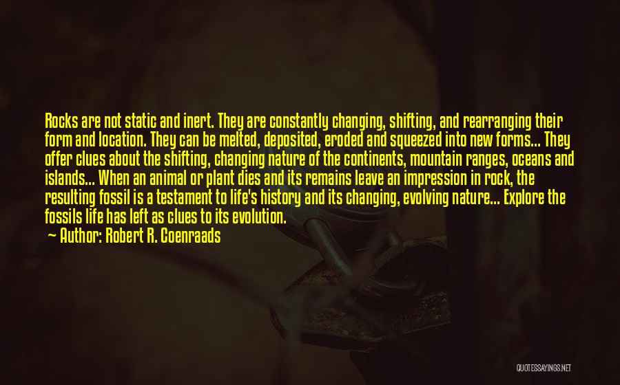 Robert R. Coenraads Quotes: Rocks Are Not Static And Inert. They Are Constantly Changing, Shifting, And Rearranging Their Form And Location. They Can Be