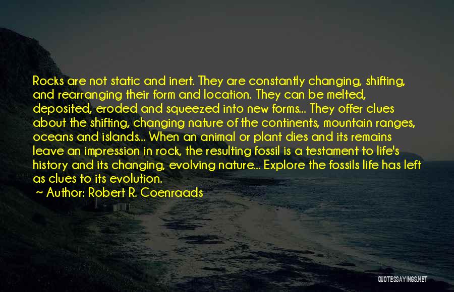 Robert R. Coenraads Quotes: Rocks Are Not Static And Inert. They Are Constantly Changing, Shifting, And Rearranging Their Form And Location. They Can Be