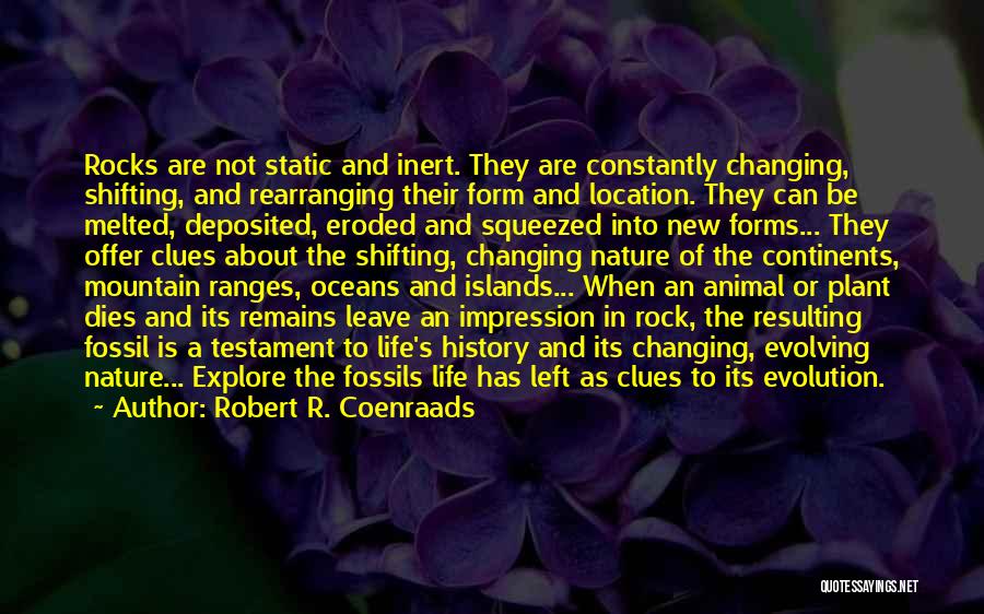 Robert R. Coenraads Quotes: Rocks Are Not Static And Inert. They Are Constantly Changing, Shifting, And Rearranging Their Form And Location. They Can Be