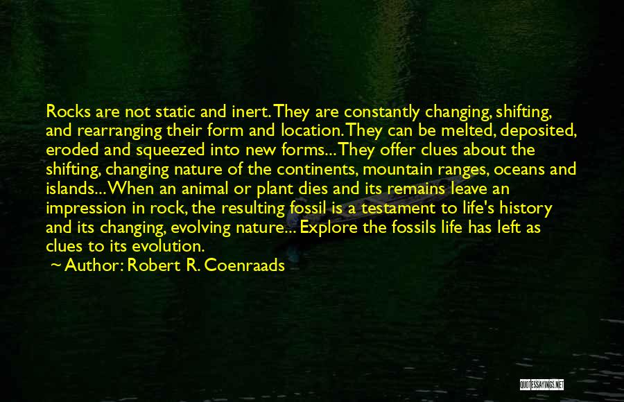 Robert R. Coenraads Quotes: Rocks Are Not Static And Inert. They Are Constantly Changing, Shifting, And Rearranging Their Form And Location. They Can Be