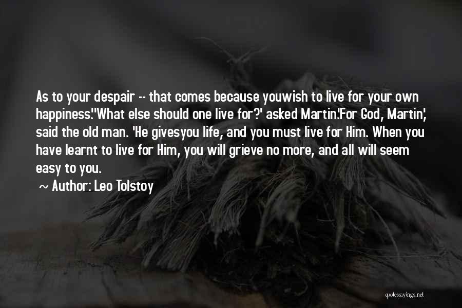 Leo Tolstoy Quotes: As To Your Despair -- That Comes Because Youwish To Live For Your Own Happiness.''what Else Should One Live For?'