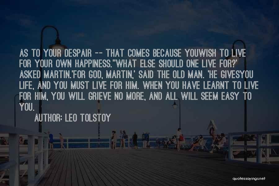 Leo Tolstoy Quotes: As To Your Despair -- That Comes Because Youwish To Live For Your Own Happiness.''what Else Should One Live For?'