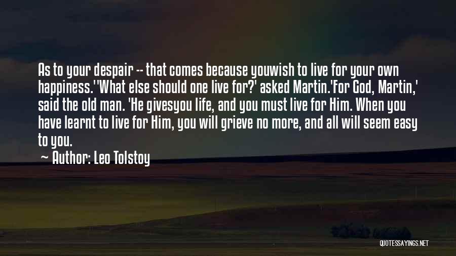 Leo Tolstoy Quotes: As To Your Despair -- That Comes Because Youwish To Live For Your Own Happiness.''what Else Should One Live For?'
