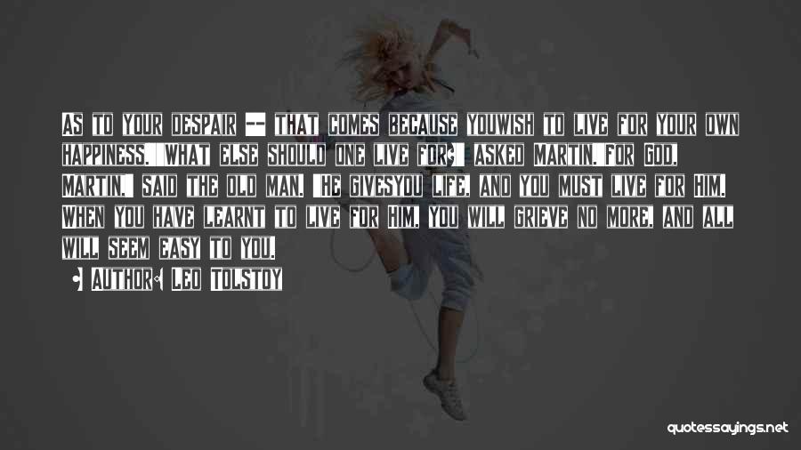 Leo Tolstoy Quotes: As To Your Despair -- That Comes Because Youwish To Live For Your Own Happiness.''what Else Should One Live For?'