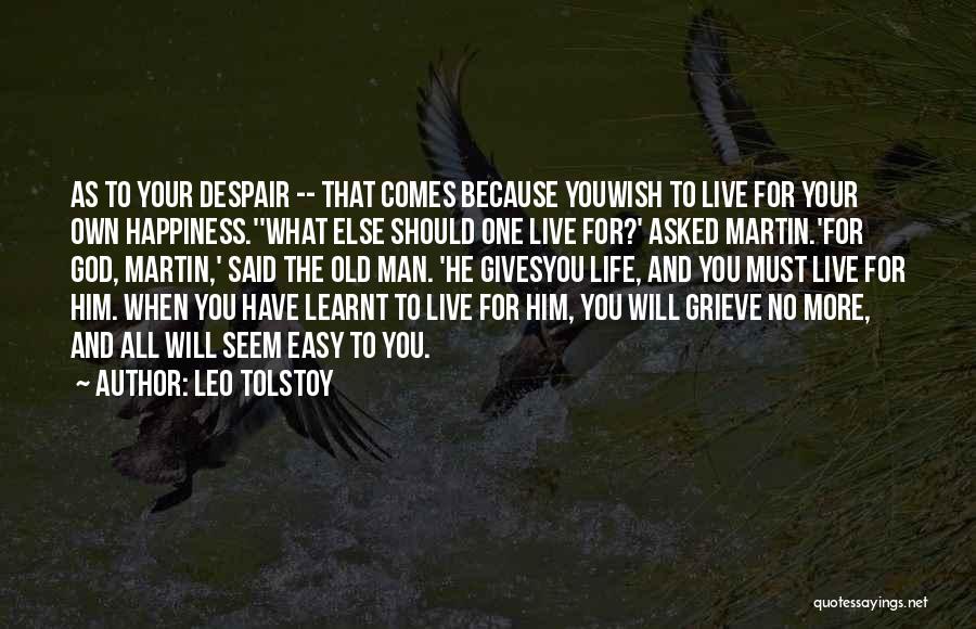 Leo Tolstoy Quotes: As To Your Despair -- That Comes Because Youwish To Live For Your Own Happiness.''what Else Should One Live For?'