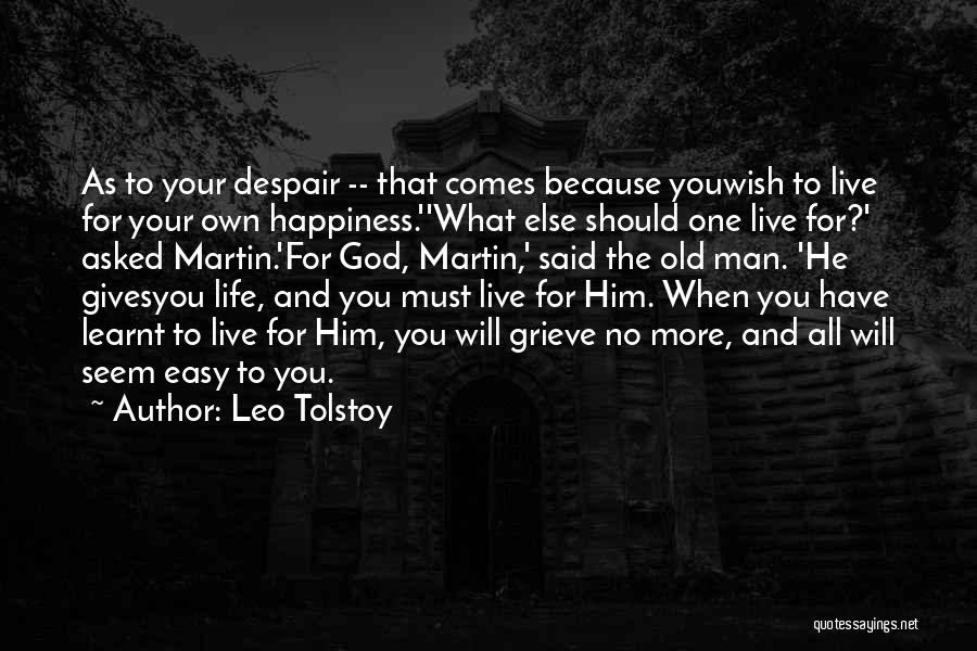 Leo Tolstoy Quotes: As To Your Despair -- That Comes Because Youwish To Live For Your Own Happiness.''what Else Should One Live For?'