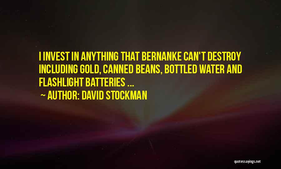 David Stockman Quotes: I Invest In Anything That Bernanke Can't Destroy Including Gold, Canned Beans, Bottled Water And Flashlight Batteries ...