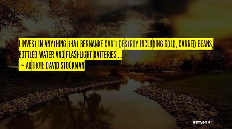 David Stockman Quotes: I Invest In Anything That Bernanke Can't Destroy Including Gold, Canned Beans, Bottled Water And Flashlight Batteries ...