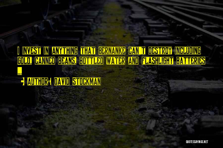 David Stockman Quotes: I Invest In Anything That Bernanke Can't Destroy Including Gold, Canned Beans, Bottled Water And Flashlight Batteries ...