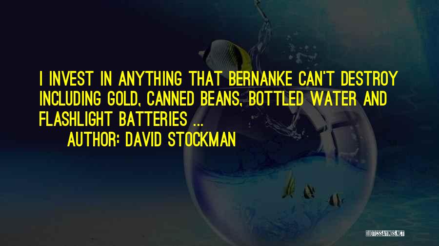 David Stockman Quotes: I Invest In Anything That Bernanke Can't Destroy Including Gold, Canned Beans, Bottled Water And Flashlight Batteries ...