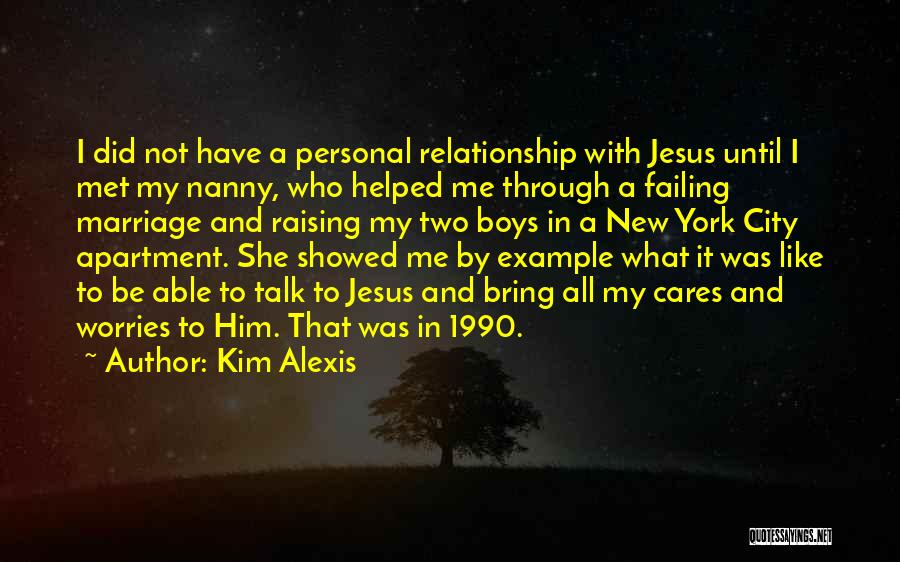 Kim Alexis Quotes: I Did Not Have A Personal Relationship With Jesus Until I Met My Nanny, Who Helped Me Through A Failing