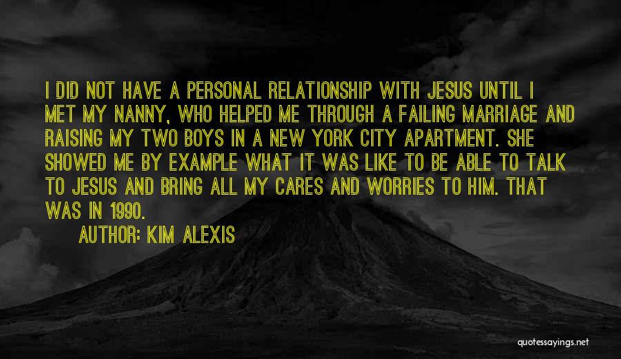 Kim Alexis Quotes: I Did Not Have A Personal Relationship With Jesus Until I Met My Nanny, Who Helped Me Through A Failing