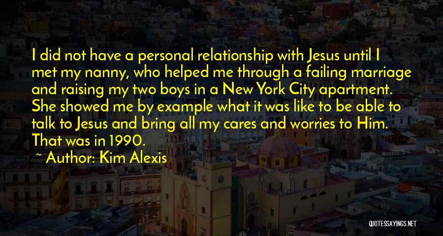 Kim Alexis Quotes: I Did Not Have A Personal Relationship With Jesus Until I Met My Nanny, Who Helped Me Through A Failing