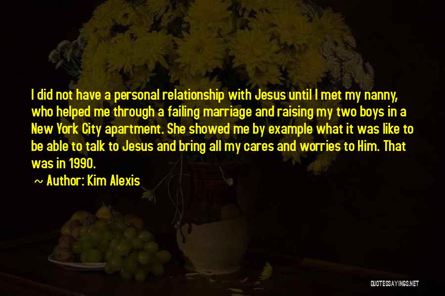 Kim Alexis Quotes: I Did Not Have A Personal Relationship With Jesus Until I Met My Nanny, Who Helped Me Through A Failing