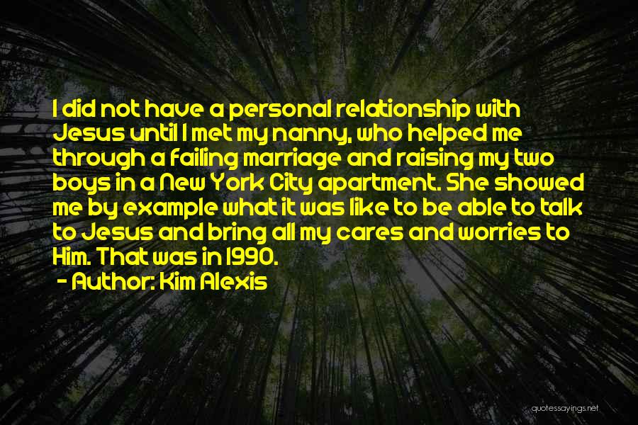 Kim Alexis Quotes: I Did Not Have A Personal Relationship With Jesus Until I Met My Nanny, Who Helped Me Through A Failing