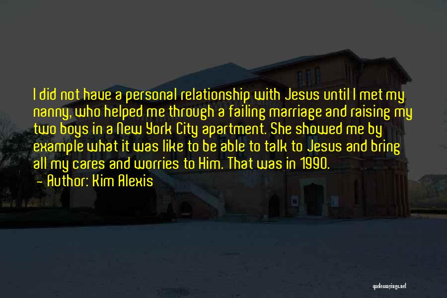 Kim Alexis Quotes: I Did Not Have A Personal Relationship With Jesus Until I Met My Nanny, Who Helped Me Through A Failing