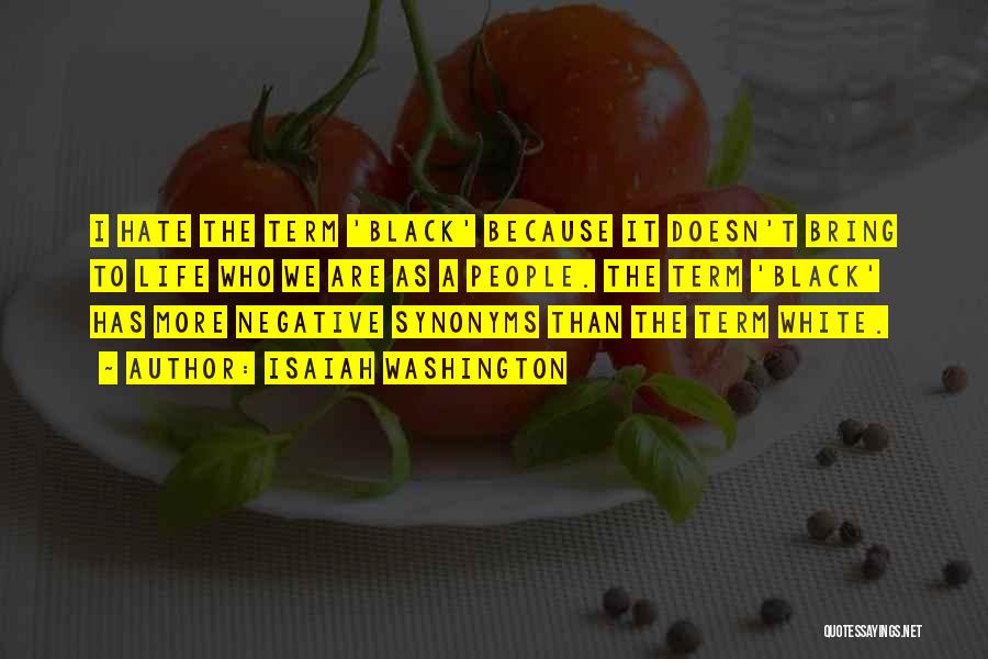 Isaiah Washington Quotes: I Hate The Term 'black' Because It Doesn't Bring To Life Who We Are As A People. The Term 'black'