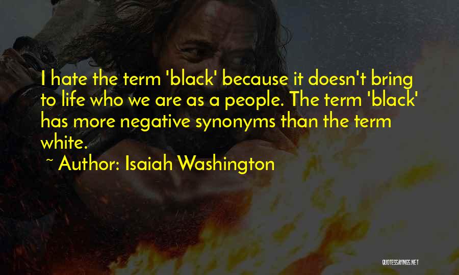 Isaiah Washington Quotes: I Hate The Term 'black' Because It Doesn't Bring To Life Who We Are As A People. The Term 'black'