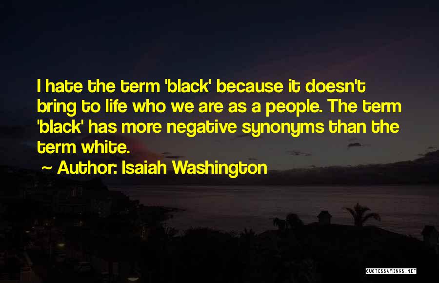 Isaiah Washington Quotes: I Hate The Term 'black' Because It Doesn't Bring To Life Who We Are As A People. The Term 'black'