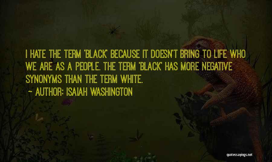 Isaiah Washington Quotes: I Hate The Term 'black' Because It Doesn't Bring To Life Who We Are As A People. The Term 'black'